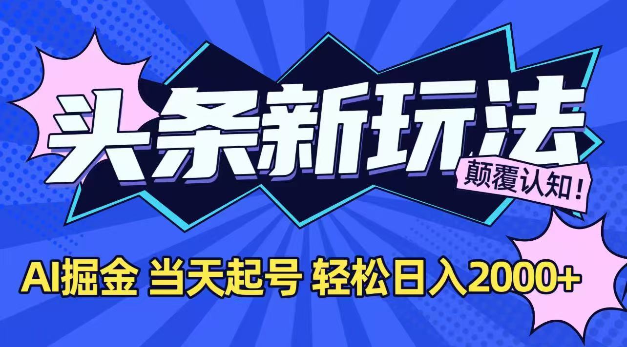 今日头条最新掘金玩法，AI辅助，当天起号，第二天见收益，轻松日入2000+-自媒小站网创副业站