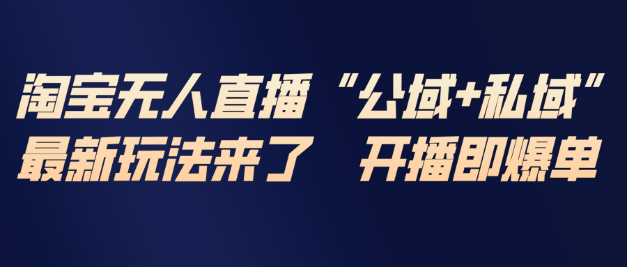 淘宝无人直播最新玩法,包含私域和公域两种玩法-自媒小站网创副业站