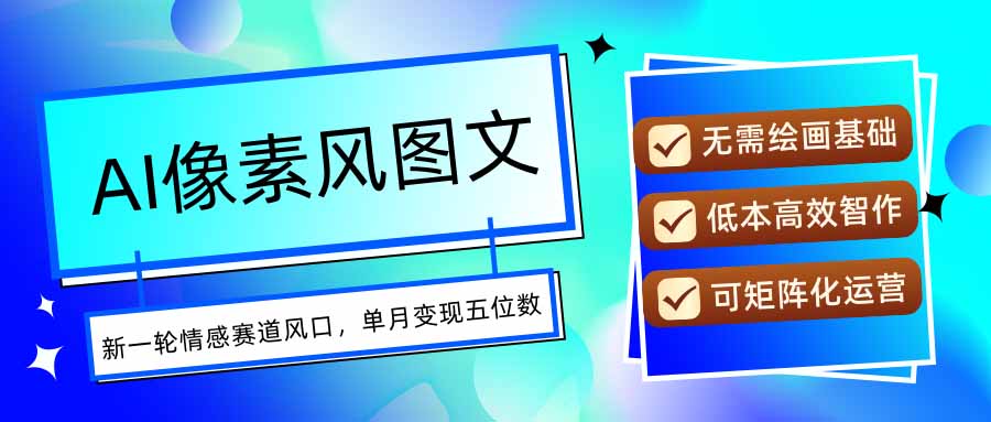 AI像素风图文超详细实操全过程，每天一小时轻松易上手，单月变现五位数-自媒小站网创副业站