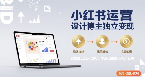 小红书运营设计博主独立变现，实现线上月入过W，零基础也能玩转小红书-自媒小站网创副业站